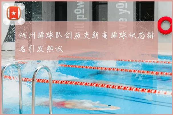 杭州排球队创历史新高排球状态排名引发热议