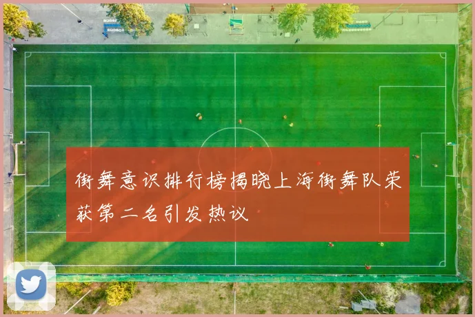 街舞意识排行榜揭晓上海街舞队荣获第二名引发热议