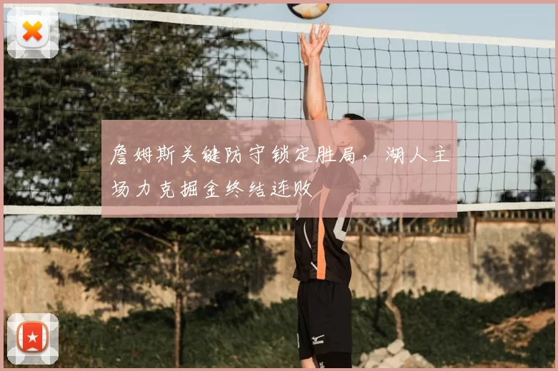 詹姆斯关键防守锁定胜局，湖人主场力克掘金终结连败