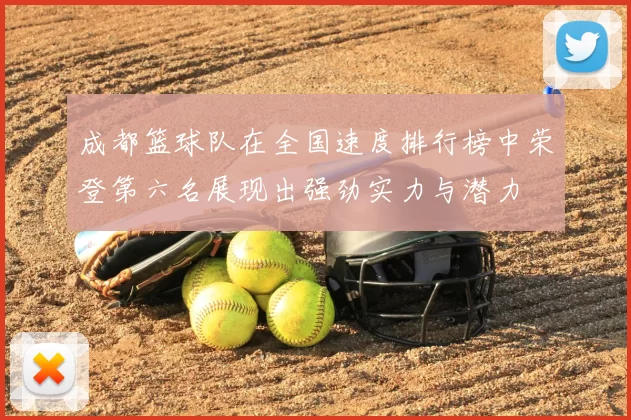 成都篮球队在全国速度排行榜中荣登第六名展现出强劲实力与潜力