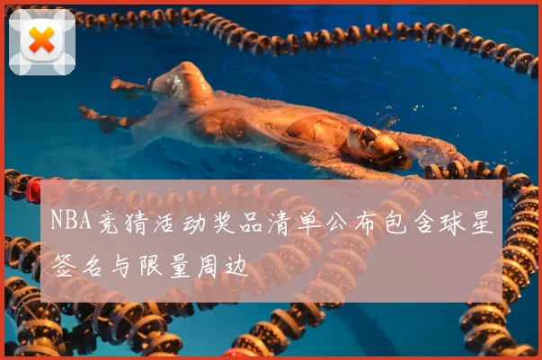 NBA竞猜活动奖品清单公布包含球星签名与限量周边