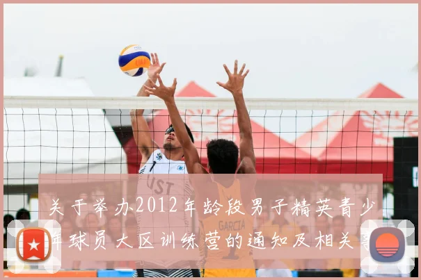 关于举办2012年龄段男子精英青少年球员大区训练营的通知及相关事项说明
