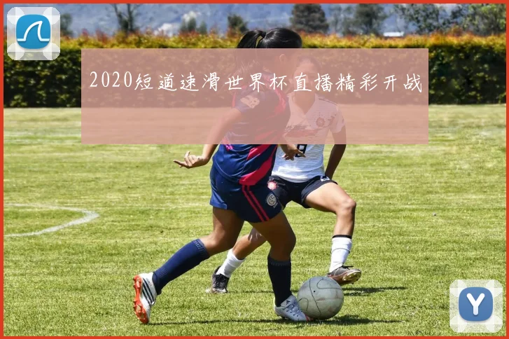 2020短道速滑世界杯直播精彩开战