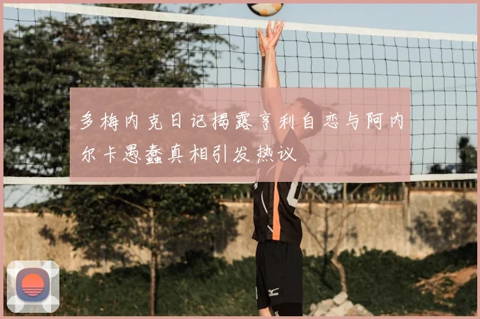 多梅内克日记揭露亨利自恋与阿内尔卡愚蠢真相引发热议