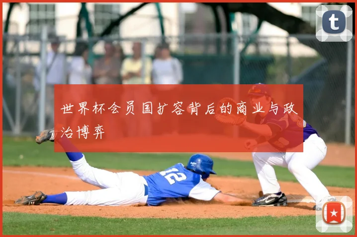 世界杯会员国扩容背后的商业与政治博弈