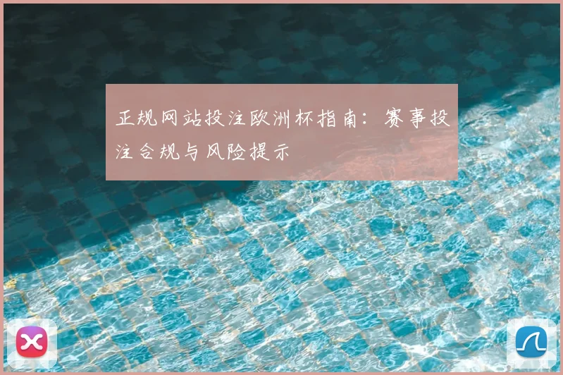正规网站投注欧洲杯指南:赛事投注合规与风险提示