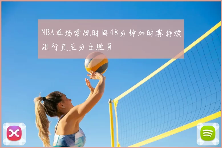 NBA单场常规时间48分钟加时赛持续进行直至分出胜负