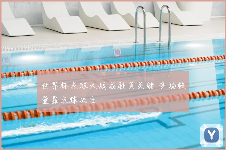 世界杯点球大战成胜负关键 多场较量靠点球决出