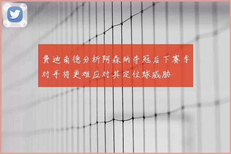 费迪南德分析阿森纳夺冠后下赛季对手将更难应对其定位球威胁