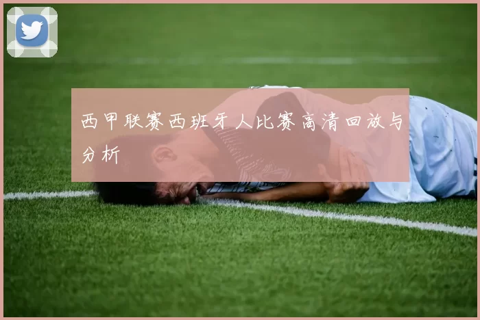 西甲联赛西班牙人比赛高清回放与分析