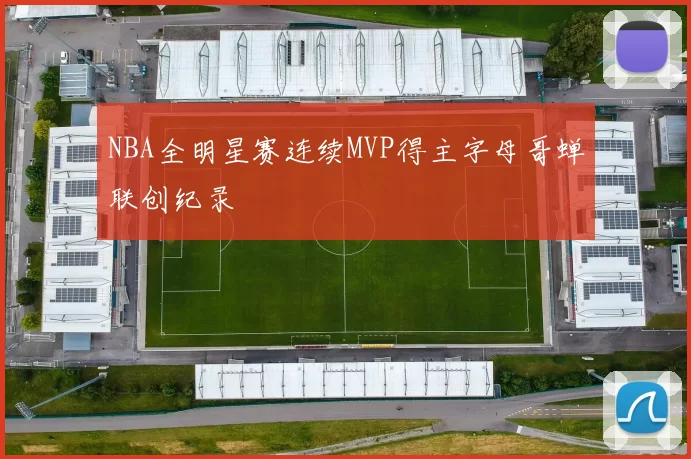 NBA全明星赛连续MVP得主字母哥蝉联创纪录